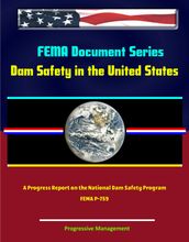 FEMA Document Series: Dam Safety in the United States - A Progress Report on the National Dam Safety Program - FEMA P759
