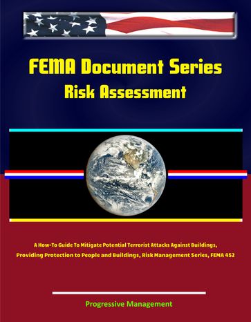 FEMA Document Series: Risk Assessment - A How-To Guide To Mitigate Potential Terrorist Attacks Against Buildings, Providing Protection to People and Buildings, Risk Management Series, FEMA 452 - Progressive Management