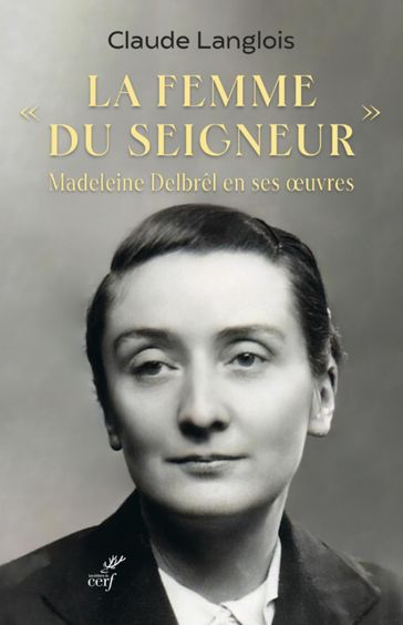 LA FEMME DU SEIGNEUR - MADELEINE DELBREL EN SES OEUVRES - LANGLOIS CLAUDE.