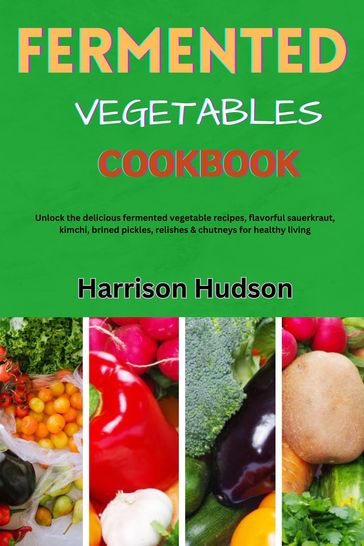 FERMENTED VEGETABLES COOKBOOK - Harrison Hudson