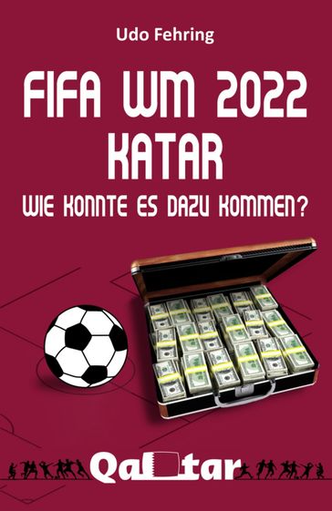 FIFA WM 2022 Katar - Wie konnte es dazu kommen? - Udo Fehring