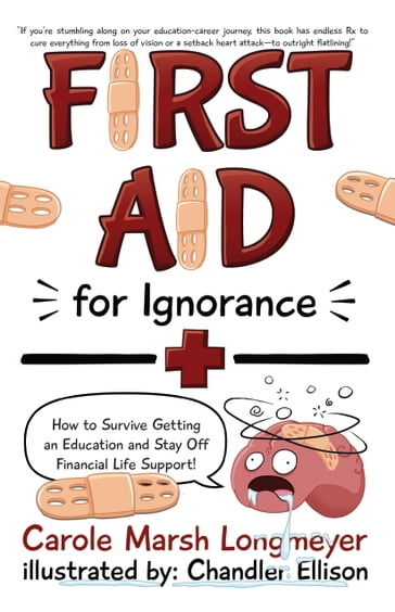 FIRST AID FOR IGNORANCE: How to Survive Getting an Education and Stay Off Financial Life Support! - Carole Marsh Longmeyer