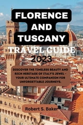 FLORENCE AND TUSCANY TRAVEL GUIDE 2023