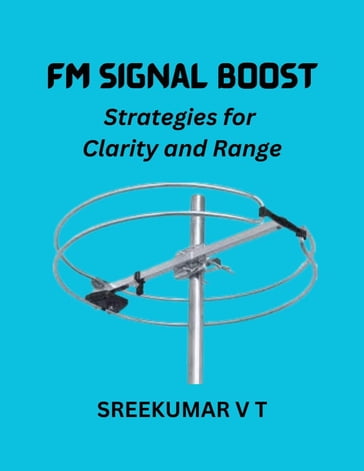 FM Signal Boost: Strategies for Clarity and Range - SREEKUMAR V T