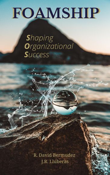 FOAMSHIP: Shaping Organizational Success - J. R. Lluberas - R. David Bermudez