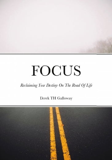 FOCUS   Reclaiming Your Destiny On The Road Of Life - Derek Galloway