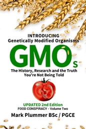 FOOD CONSPIRACY: Introducing Genetically Modified Organisms GMOs: The History, Research and the TRUTH You re Not Being Told