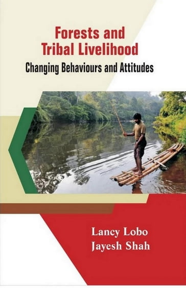 FORESTS AND TRIBAL LIVELIHOOD : Changing Behaviours and Attitudes - Lancy Lobo - Jayesh Shah