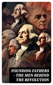 FOUNDING FATHERS The Men Behind the Revolution