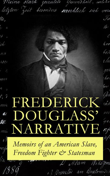 FREDERICK DOUGLASS' NARRATIVE  Memoirs of an American Slave, Freedom Fighter & Statesman - Frederick Douglass