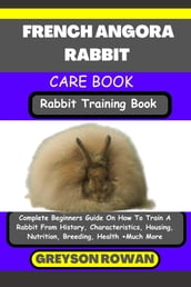 FRENCH ANGORA RABBIT CARE BOOK Rabbit Training Book