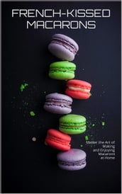 FRENCH-KISSED MACARONS: A STEP-BY-STEP GUIDE