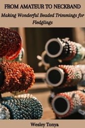 FROM AMATEUR TO NECKBAND: Making Wonderful Beaded Trimmings for Fledglings