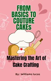 FROM BASICS TO COUTURE CAKES