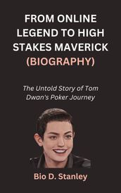 FROM ONLINE LEGEND TO HIGH STAKES MAVERICK (BIOGRAPHY)