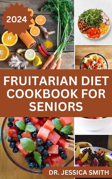 FRUITARIAN DIET COOKBOOK FOR SENIORS - Dr. Jessica Smith