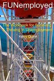 FUNemployed: The Workbook for Surviving and Thriving in Unemployment