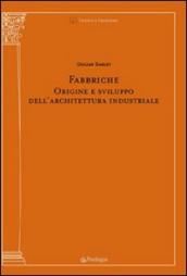 Fabbriche. Origine e sviluppo dell architettura industriale