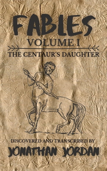 Fables, Volume I: The Centaur's Daughter - Jonathan Jordan
