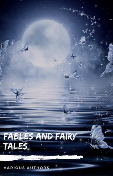 Fables and Fairy Tales: Aesop's Fables, Hans Christian Andersen's Fairy Tales, Grimm's Fairy Tales, and The Blue Fairy Book - The Brothers Grimm - Andrew Lang - Aesop - Hans Christian Andersen