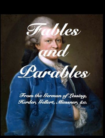 Fables and Parables: From the German of Lessing, Herder, Gellert, Miessner &C, &C - Lessing