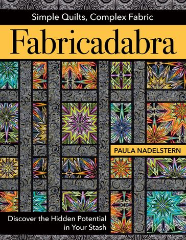 Fabricadabra: Simple Quilts, Complex Fabrics - Paula Nadelstern