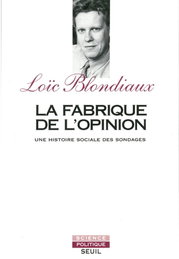 La Fabrique de l'opinion. Une histoire sociale des sondages - Loic Blondiaux