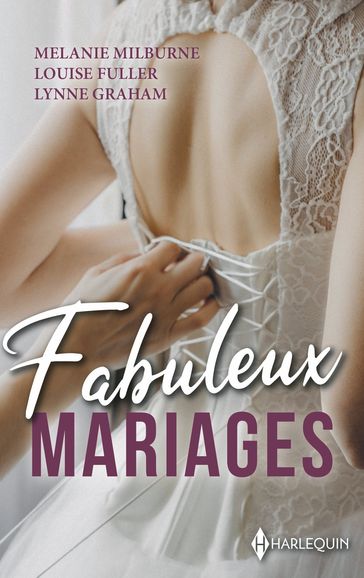 Fabuleux mariages - Melanie Milburne - Louise Fuller - Lynne Graham