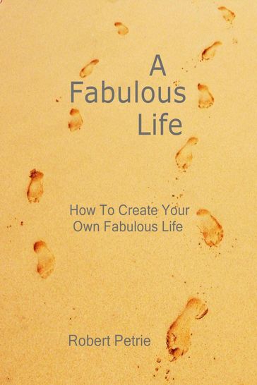 A Fabulous Life: How to Create Your Own Fabulous Life - Robert Petrie