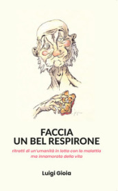 Faccia un bel respirone. Ritratti di un umanità in lotta con la malattia ma innamorata della vita