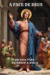 A Face De Deus - Um Guia Para Entender A Bíblia