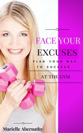 Face Your Excuses: Plan your way to success at the gym