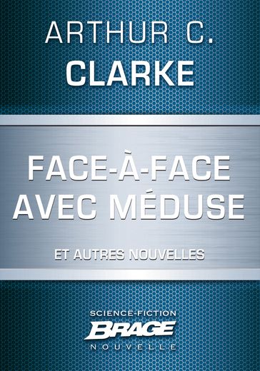 Face-à-face avec Méduse (suivi de) Marée neutronique (suivi de) Retrouvailles - Arthur Charles Clarke