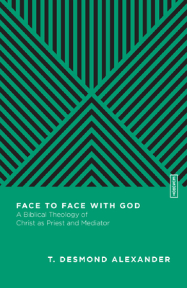 Face to Face with God ¿ A Biblical Theology of Christ as Priest and Mediator - T. Desmond Alexander - Benjamin L. Gladd