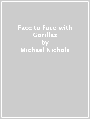 Face to Face with Gorillas - Michael Nichols - Elizabeth Carney