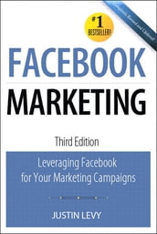 Facebook Marketing: Leveraging Facebook s Features for Your Marketing Campaigns