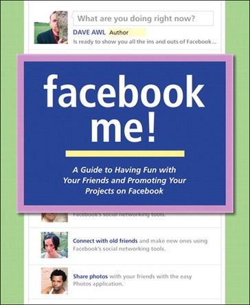 Facebook Me! A Guide to Having Fun with Your Friends and Promoting Your Projects on Facebook - Dave Awl