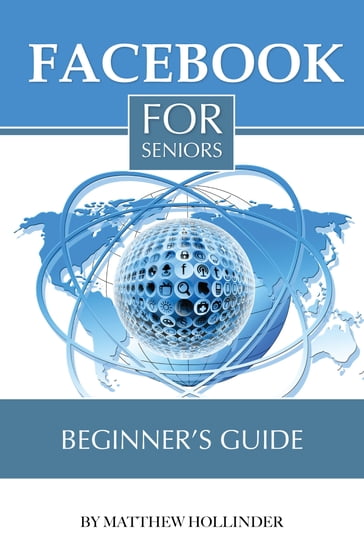 Facebook for Seniors: Beginner's Guide - Matthew Hollinder