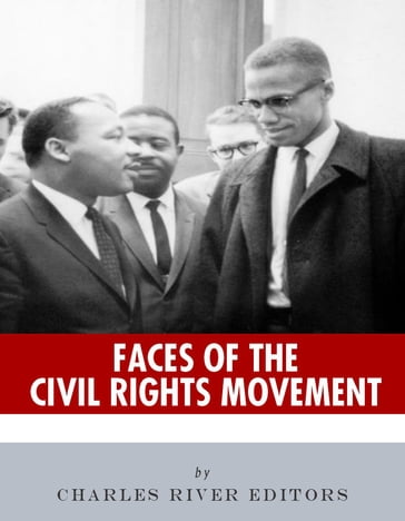 Faces of the Civil Rights Movement: The Lives and Legacies of Martin Luther King Jr. and Malcolm X - Charles River Editors