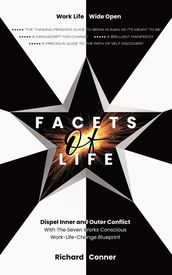 Facets Of Life - Dispel Inner and Outer Conflict with The Seven Works Conscious Work-Life-Change Blueprint