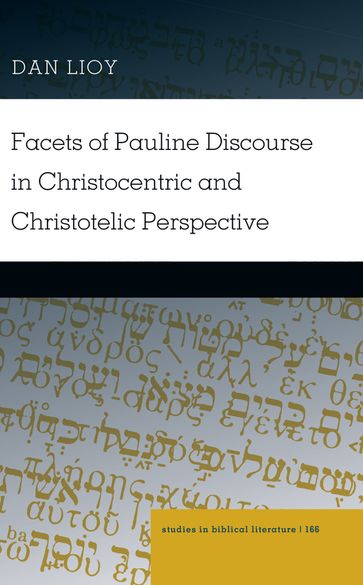 Facets of Pauline Discourse in Christocentric and Christotelic Perspective - Dan Lioy - Hemchand Gossai