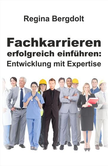 Fachkarrieren erfolgreich einführen: Entwicklung mit Expertise - Regina Bergdolt