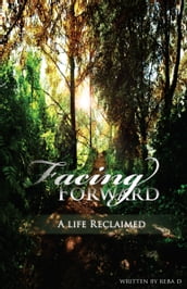 Facing Forward: A Life Reclaimed