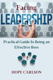 Facing Leadership Practical Guide to Being an Effective Boss