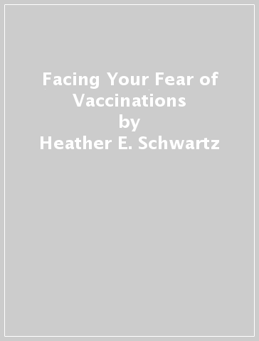 Facing Your Fear of Vaccinations - Heather E. Schwartz