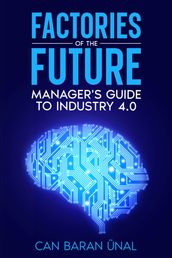 Factories of the Future: Manager s Guide to Industry 4.0