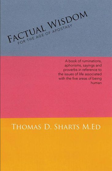 Factual Wisdom for the Age of Apostasy - Thomas D. Sharts