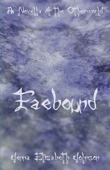 Faebound: A Novella of the Otherworld - Jenna Elizabeth Johnson