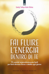 Fai fluire l energia dentro di te. 75 esercizi sorprendentemente facili per farti ritrovare forza e vitalità ogni giorno