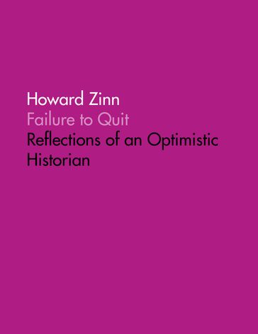 Failure to Quit: Reflections of an Optimistic Historian - Howard Zinn